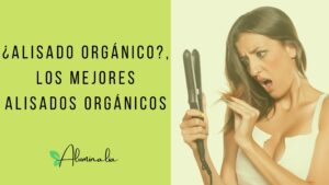 Lee más sobre el artículo ¿Alisado Orgánico?, los Mejores Alisados Orgánicos