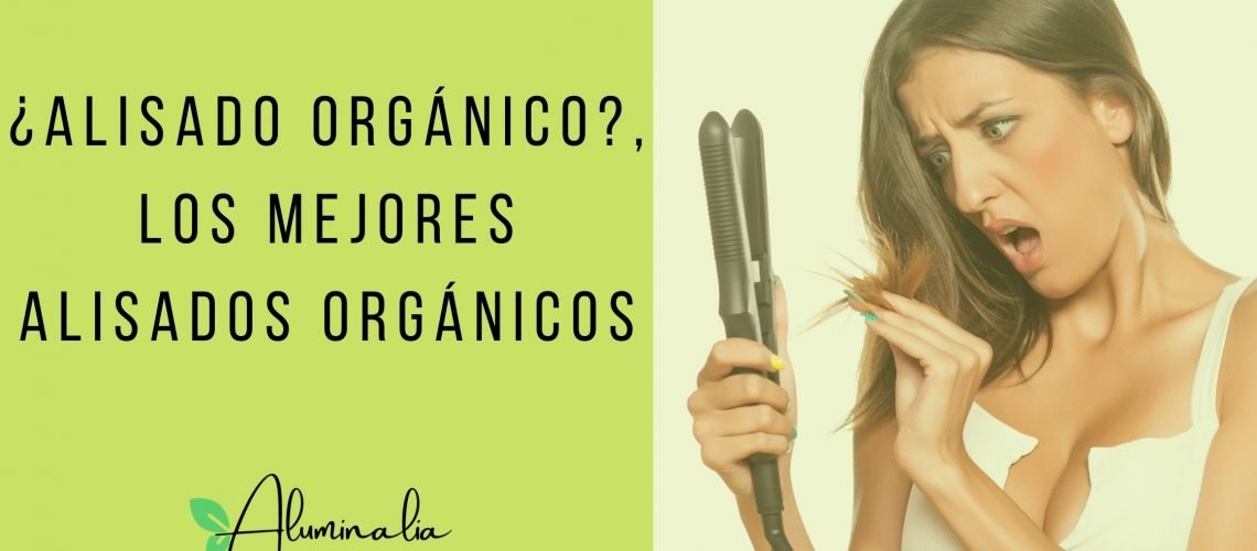 ¿ALISADO ORGÁNICO, LOS MEJORES ALISADOS ORGÁNICOS¿ALISADO ORGÁNICO, LOS MEJORES ALISADOS ORGÁNICOS